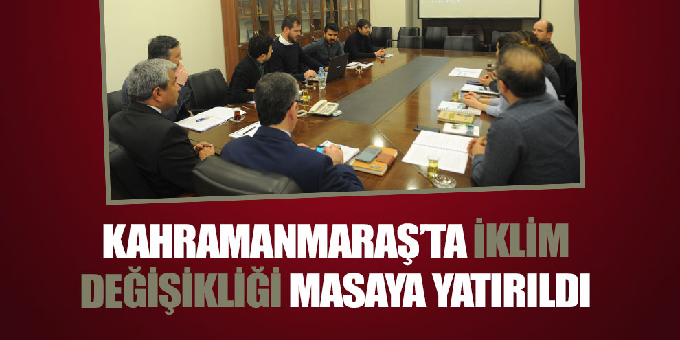 Kahramanmaraş’ta iklim değişikliği masaya yatırıldı