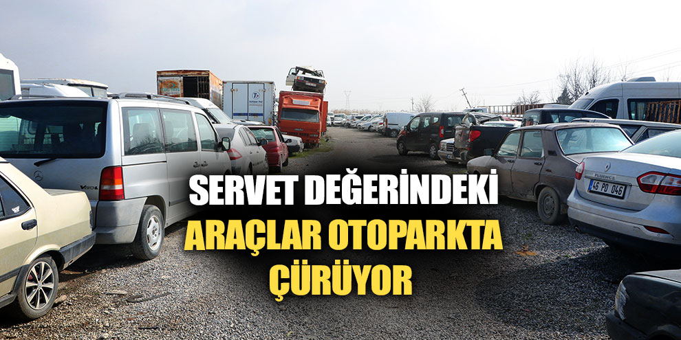 Servet değerindeki araçlar otoparkta çürüyor