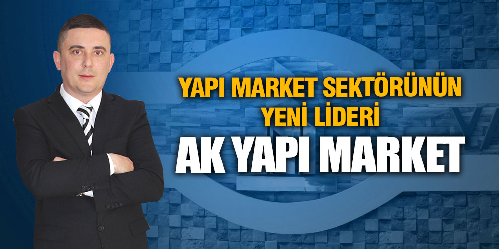 Yapı Market sektörünün yeni lideri: Ak Yapı Market