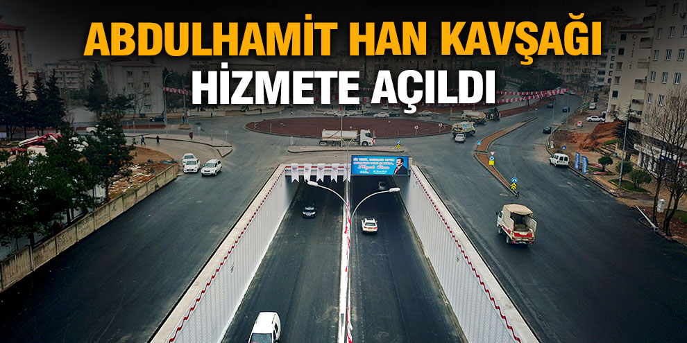 Abdulhamit Han Kavşağı açıldı