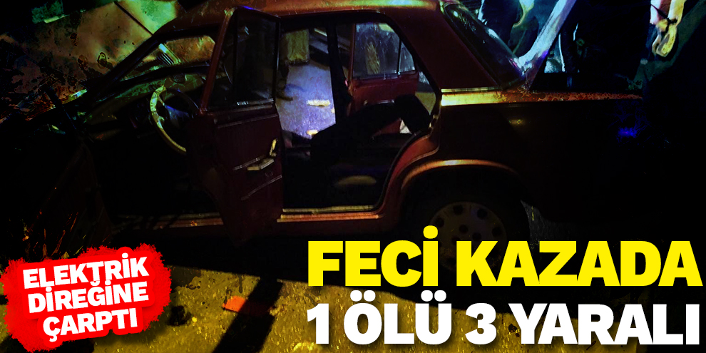 Otomobil elektrik direğine çarptı: 1 ölü, 3 yaralı