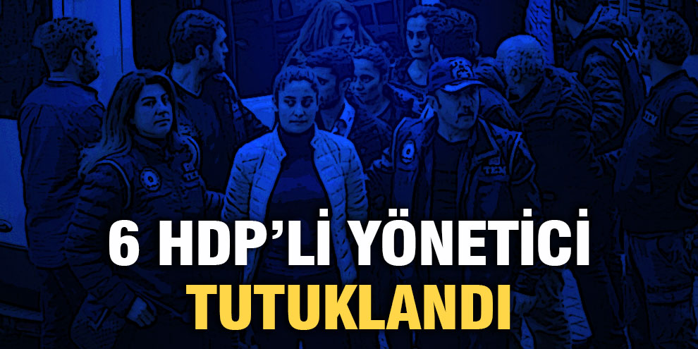 6 HDP’li yönetici tutuklandı