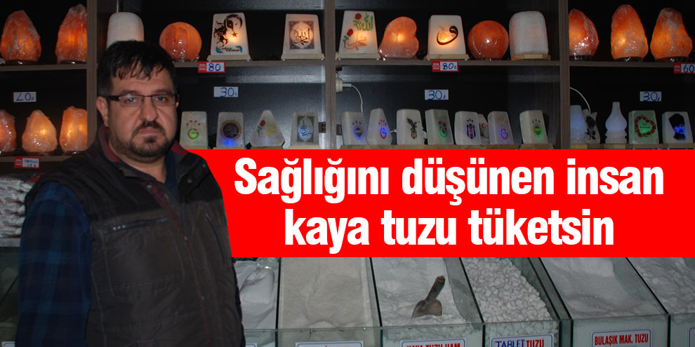 Sağlığını düşünen insan kaya tuzu tüketsin