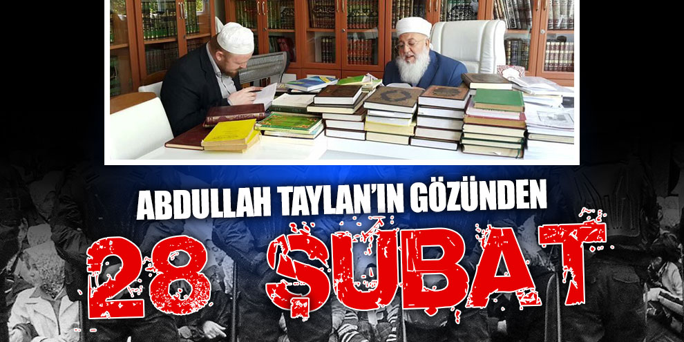 Abdullah Taylan’ın gözünden 28 Şubat
