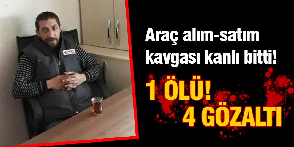 Araç alım-satım kavgası kanlı bitti!