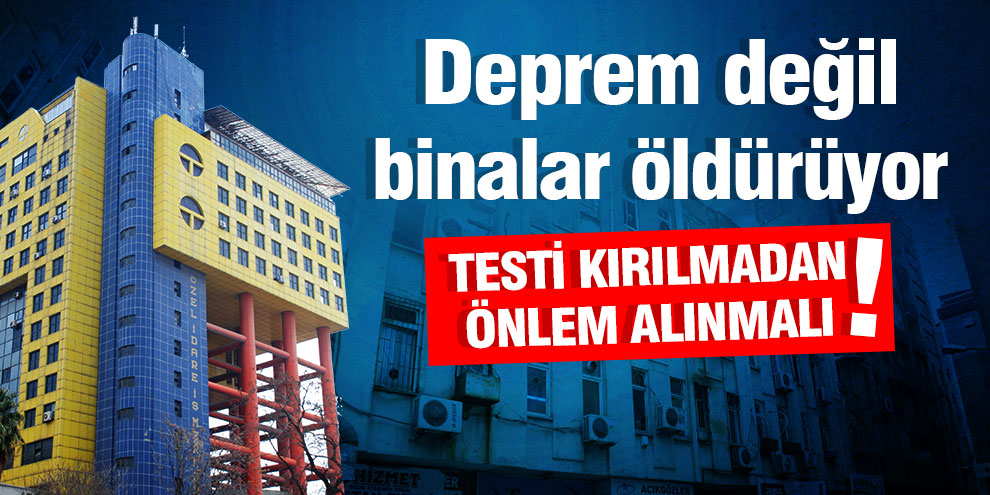 Deprem değil binalar öldürüyor