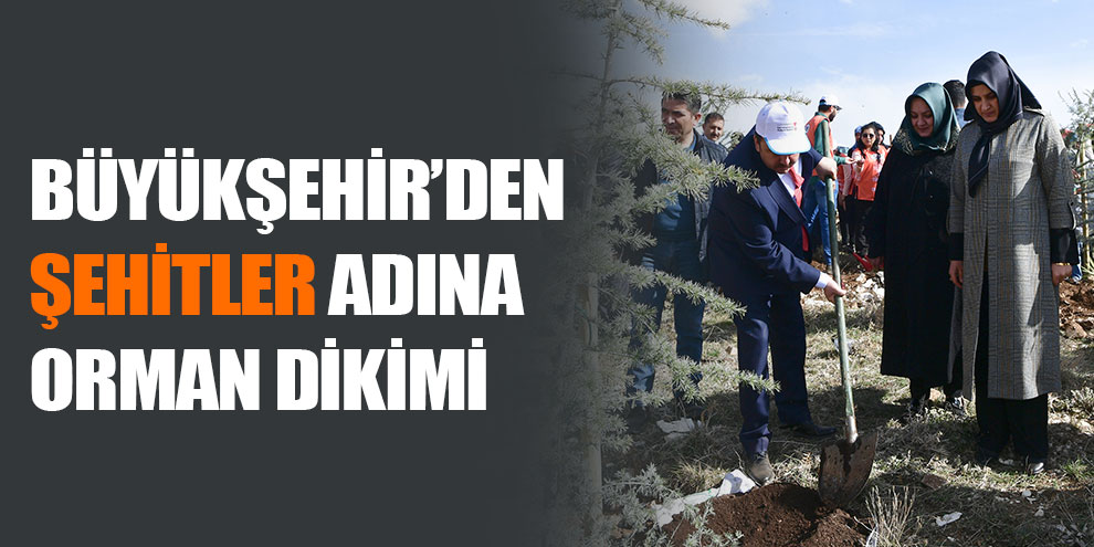 Büyükşehir’den Şehitler adına orman dikimi