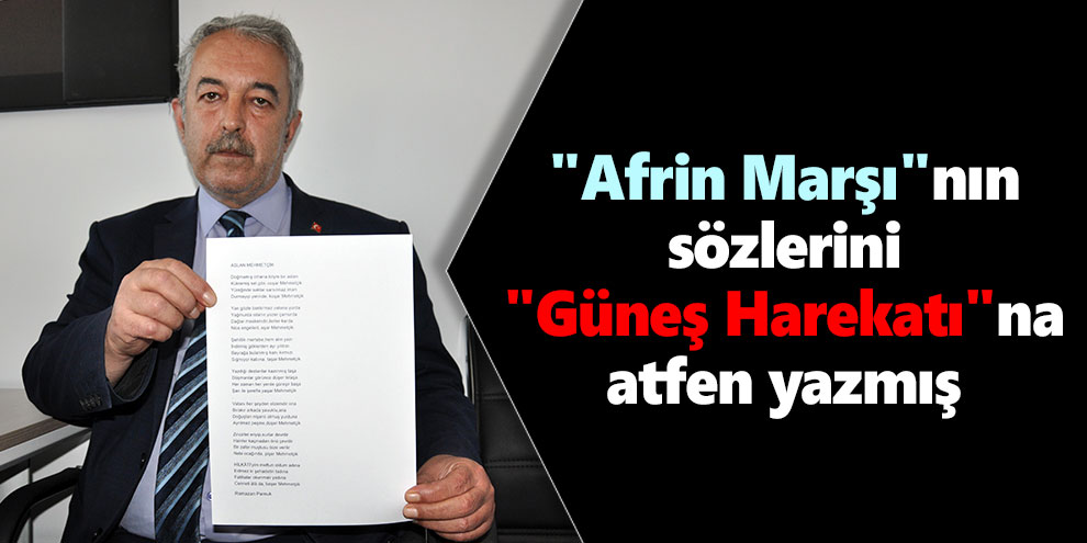 "Afrin Marşı"nın sözlerini "Güneş Harekatı"na atfen yazmış