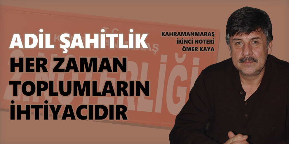 Adil şahitlik her zaman toplumların ihtiyacıdır