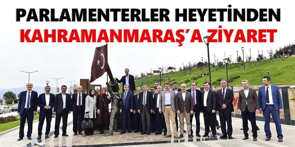 Parlamenterler heyetinden Kahramanmaraş’a ziyaret
