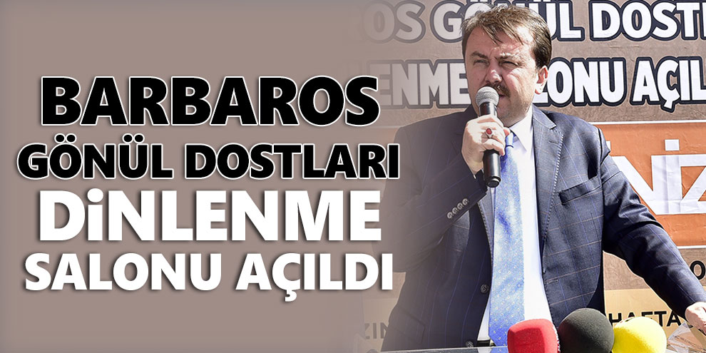 Barbaros Gönül Dostları dinlenme salonu açıldı