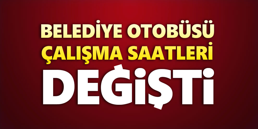 Belediye otobüsü çalışma saatleri değişti