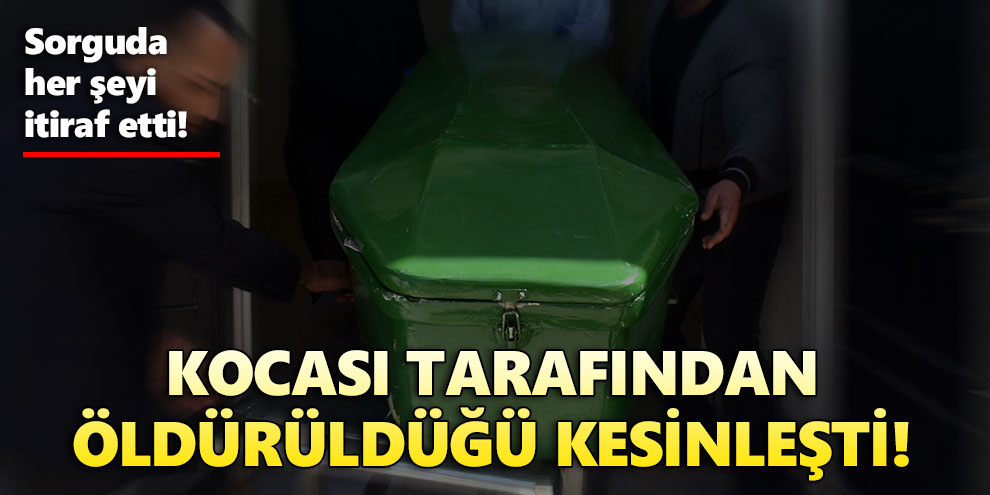 Kocası tarafından öldürüldüğü kesinleşti! Sorguda her şeyi itiraf etti!