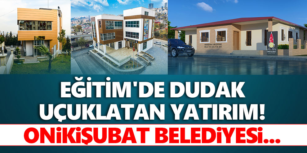 Eğitim'de dudak uçuklatan yatırım! Onikişubat Belediyesi...