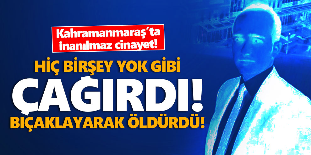 Hiç birşey yok gibi çağırdı! Bıçaklayarak öldürdü!