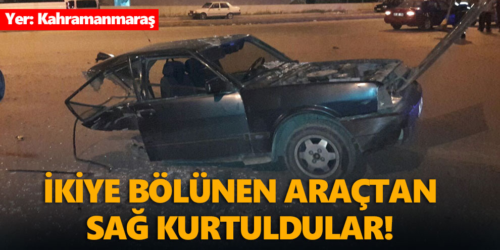 İkiye bölünen araçtan sağ kurtuldular!