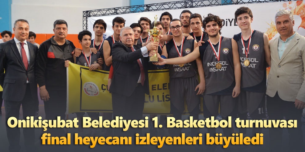 Onikişubat Belediyesi 1. Basketbol turnuvası final heyecanı izleyenleri büyüledi
