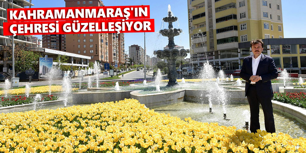 Kahramanmaraş'ın çehresi güzelleşiyor