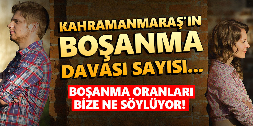 Kahramanmaraş'ın boşanma davası sayısı... Boşanma oranları bize ne söylüyor!