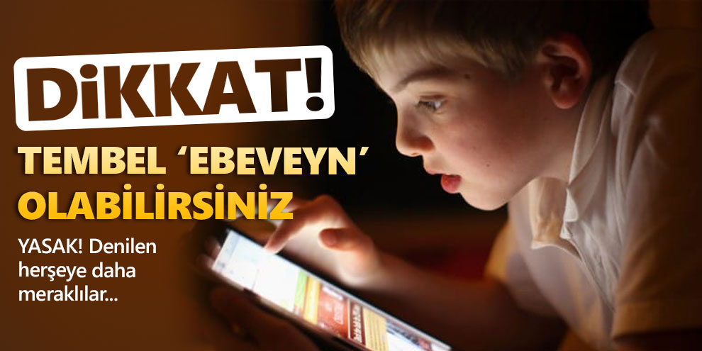 Dikkat! Tembel ‘ebeveyn’ olabilirsiniz