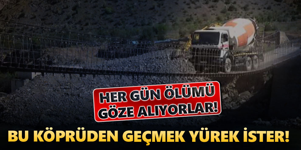 Bu köprüden geçmek yürek ister! Her gün ölümü göze alıyorlar!