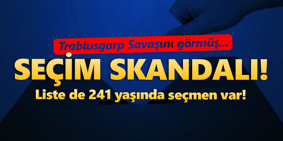 Seçim skandalı! Liste de 241 yaşında seçmen var!