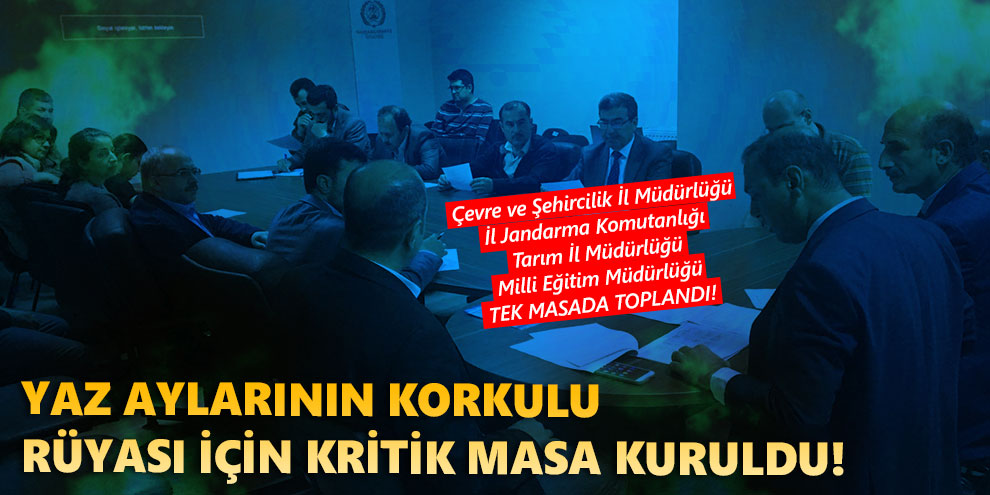 Yaz aylarının korkulu rüyası için kritik masa kuruldu!