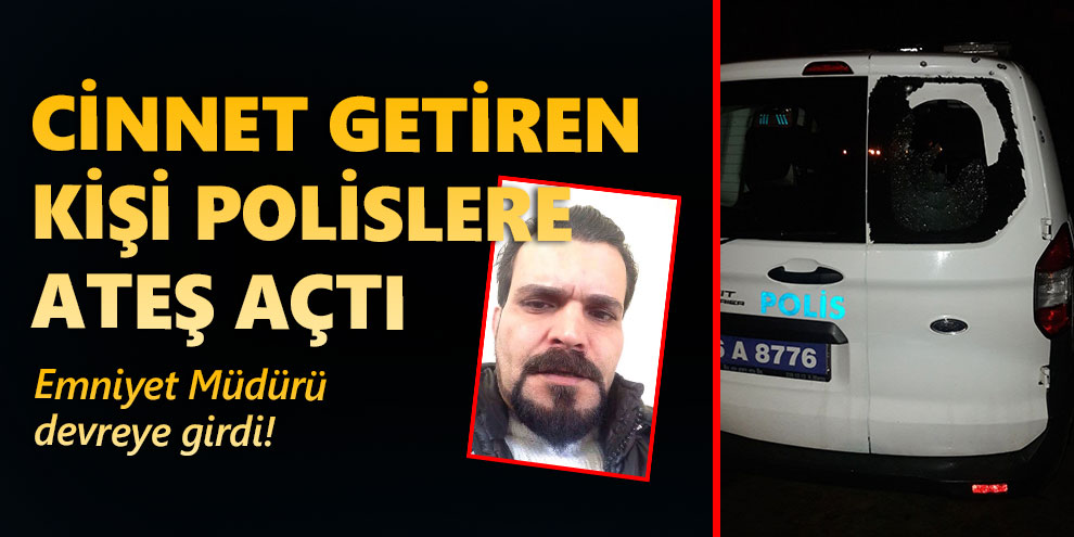 Cinnet getiren kişi polislere ateş açtı