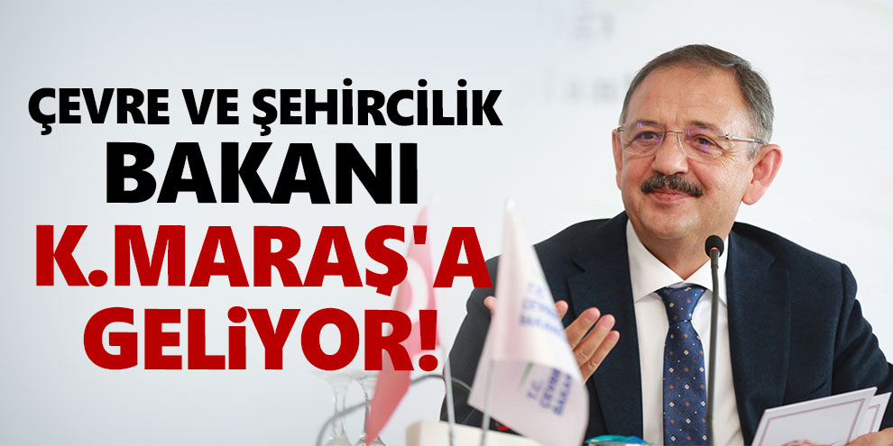 Çevre ve Şehircilik Bakanı Kahramanmaraş'a geliyor!