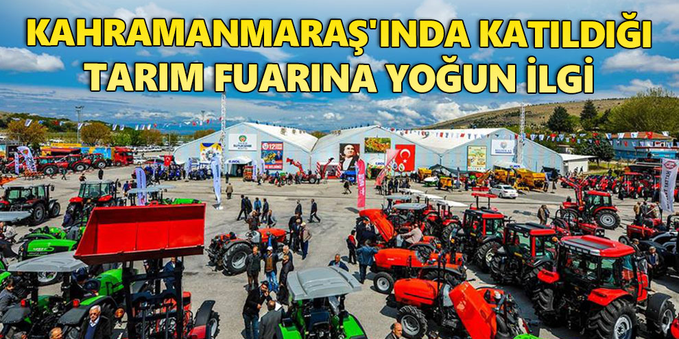Kahramanmaraş'ında katıldığı tarım fuarına yoğun ilgi