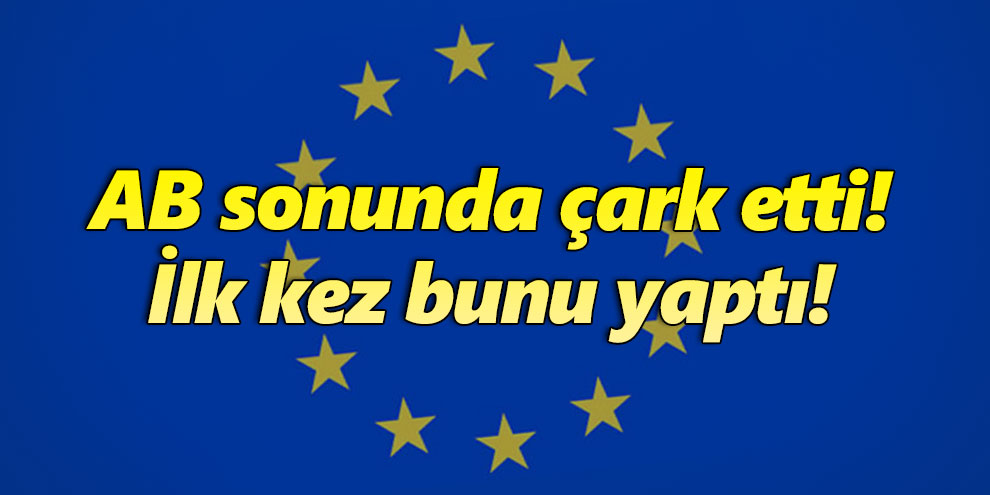 AB sonunda çark etti! İlk kez bunu yaptı!