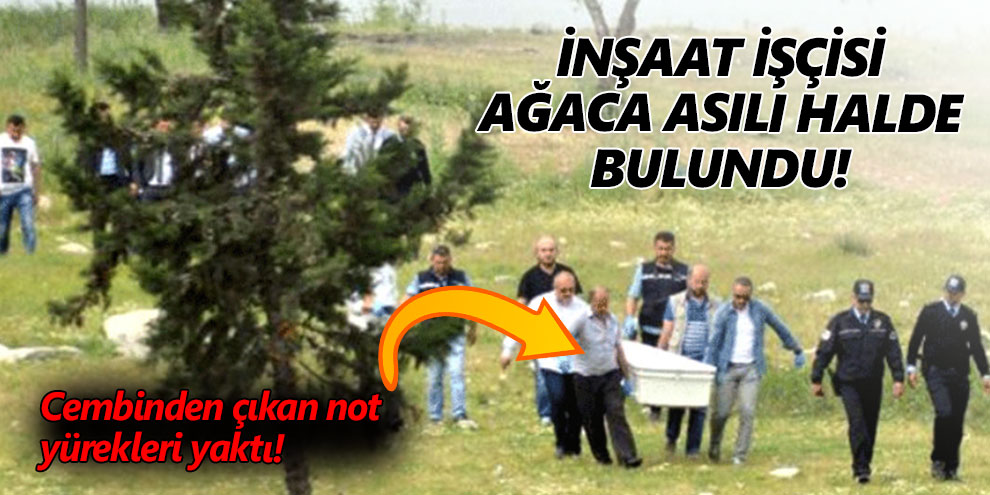 İnşaat işçisi ağaca asılı halde bulundu!