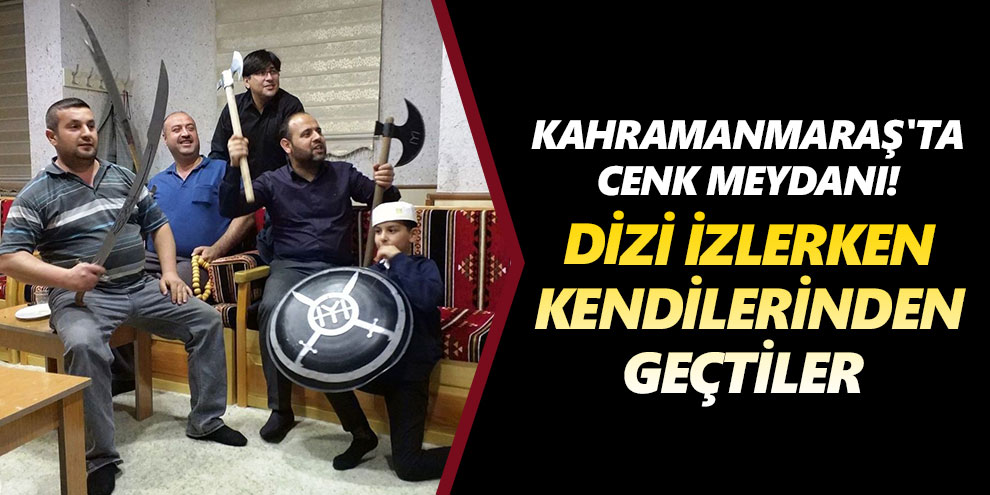 Kahramanmaraş'ta cenk meydanı! Dizi izlerken kendilerinden geçtiler