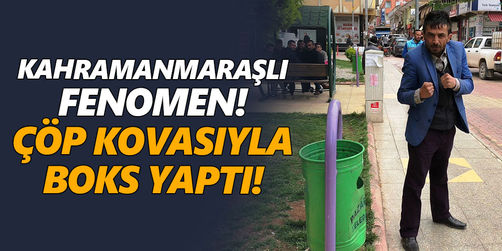 Kahramanmaraşlı fenomen! Çöp kovasıyla boks yaptı!