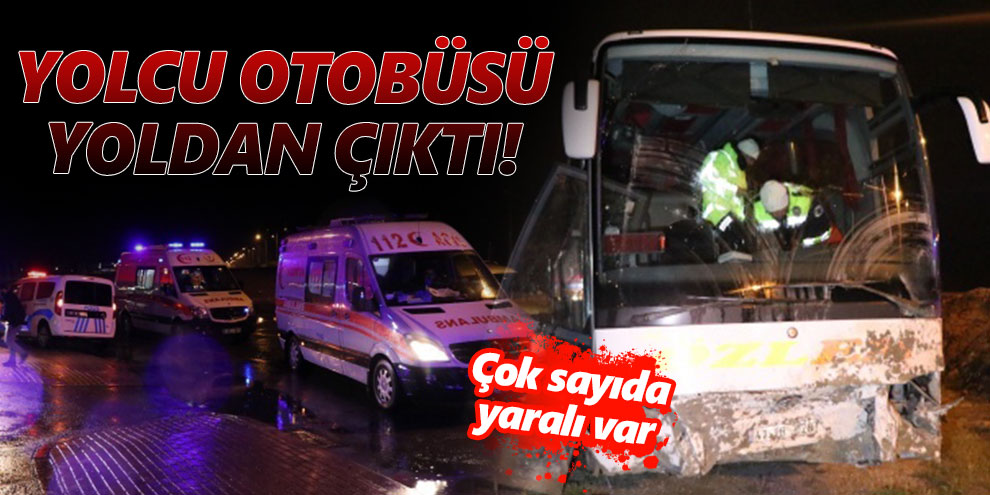 Yolcu otobüsü yoldan çıktı! Çok sayıda yaralı var