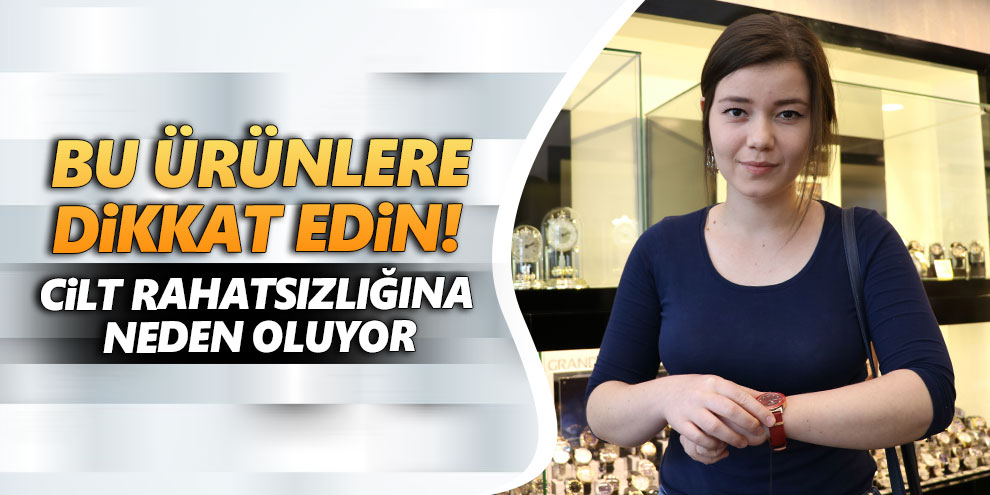Bu ürünlere dikkat edin! Cilt rahatsızlığına neden oluyor