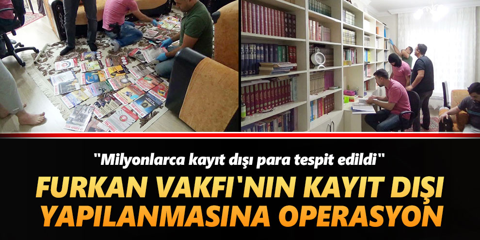 Furkan Vakfı'nın kayıt dışı yapılanmasına operasyon