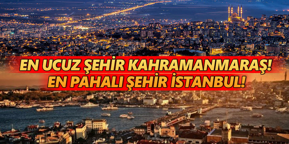 En pahalı şehir İstanbul! En ucuz şehir Kahramanmaraş!