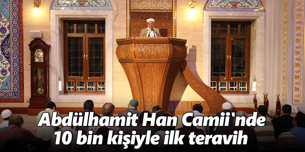 Abdülhamit Han Camii'nde 10 bin kişiyle ilk teravih