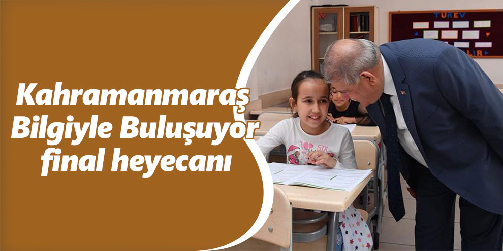 Kahramanmaraş Bilgiyle Buluşuyor final heyecanı