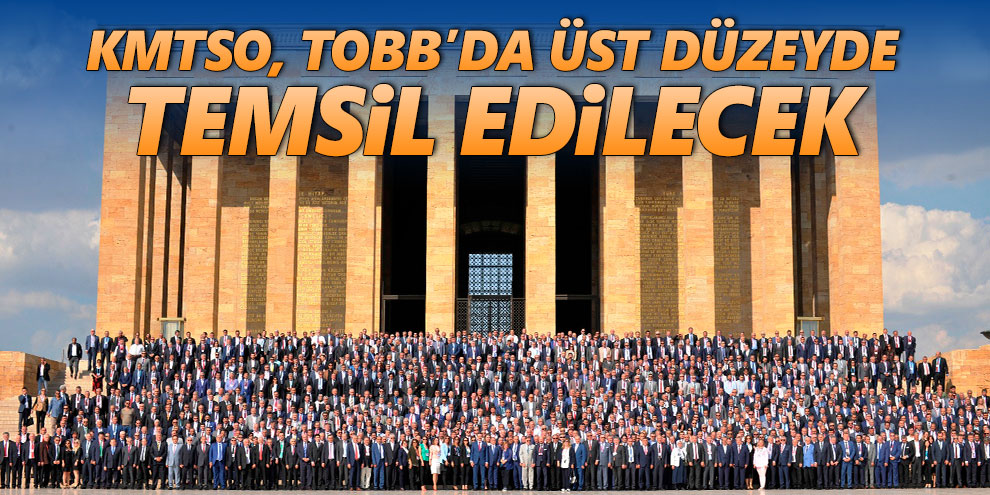 KMTSO, TOBB’da üst düzeyde temsil edilecek