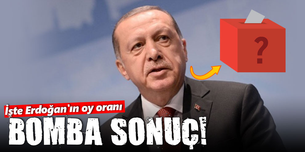Bomba sonuç! İşte Erdoğan'ın oy oranı