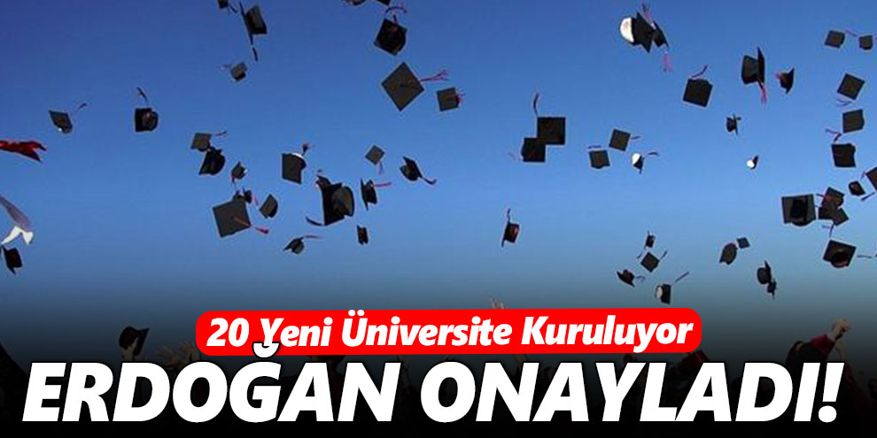 Erdoğan Onayladı! 20 Yeni Üniversite Kuruluyor