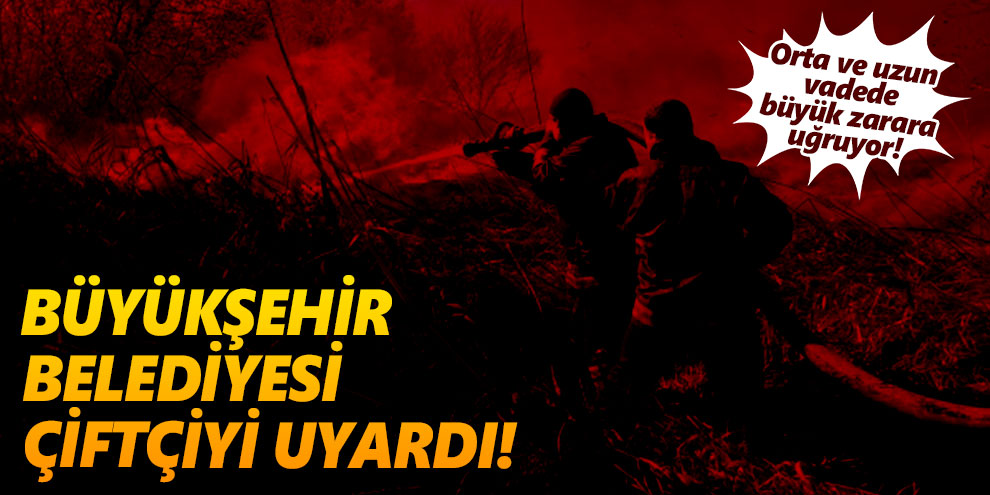 Büyükşehir Belediyesi çiftçiyi uyardı!