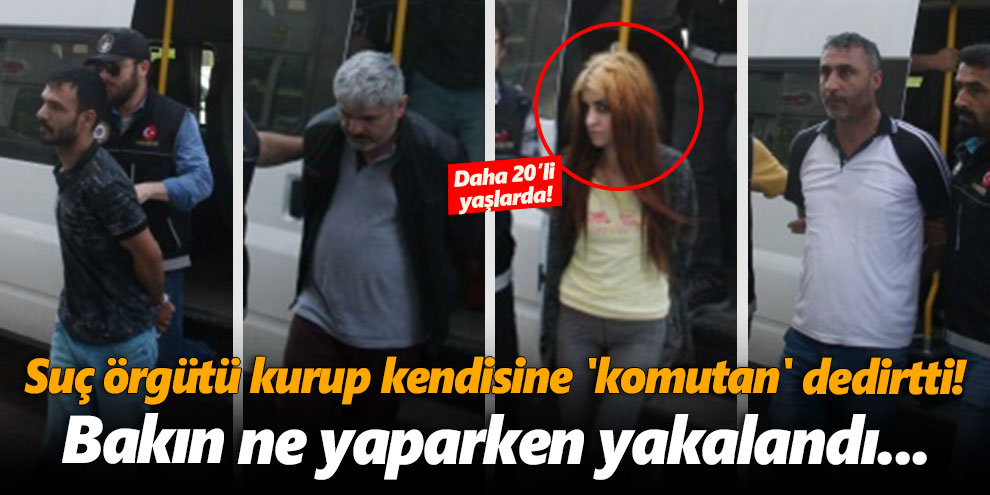 Suç örgütü kurup kendisine 'komutan' dedirtti! Bakın ne yaparken yakalandı...