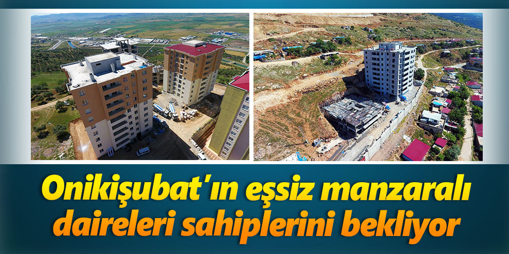 Onikişubat’ın eşsiz manzaralı daireleri sahiplerini bekliyor