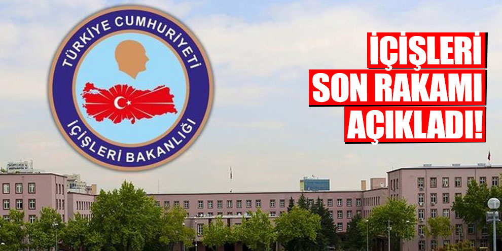 İçişleri son rakamı açıkladı!