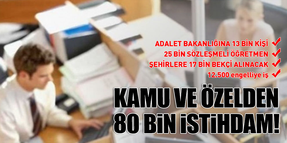 Kamu ve özelden 80 bin istihdam!