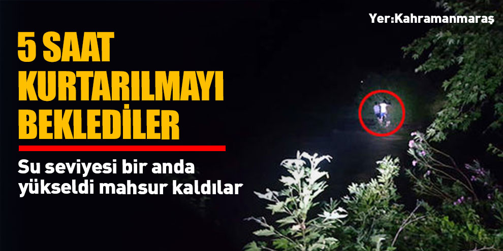 5 saat kurtarılmayı beklediler