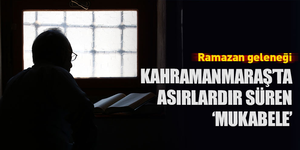 Kahramanmaraş’ta asırlardır süren ‘Mukabele’ geleneği